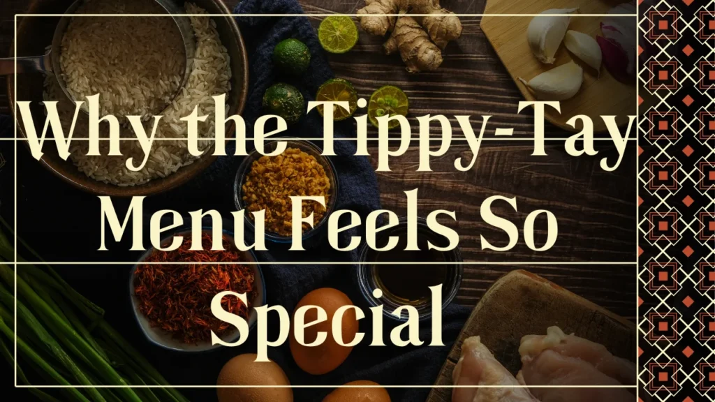Why the Tippy-Tay Menu Feels So Special