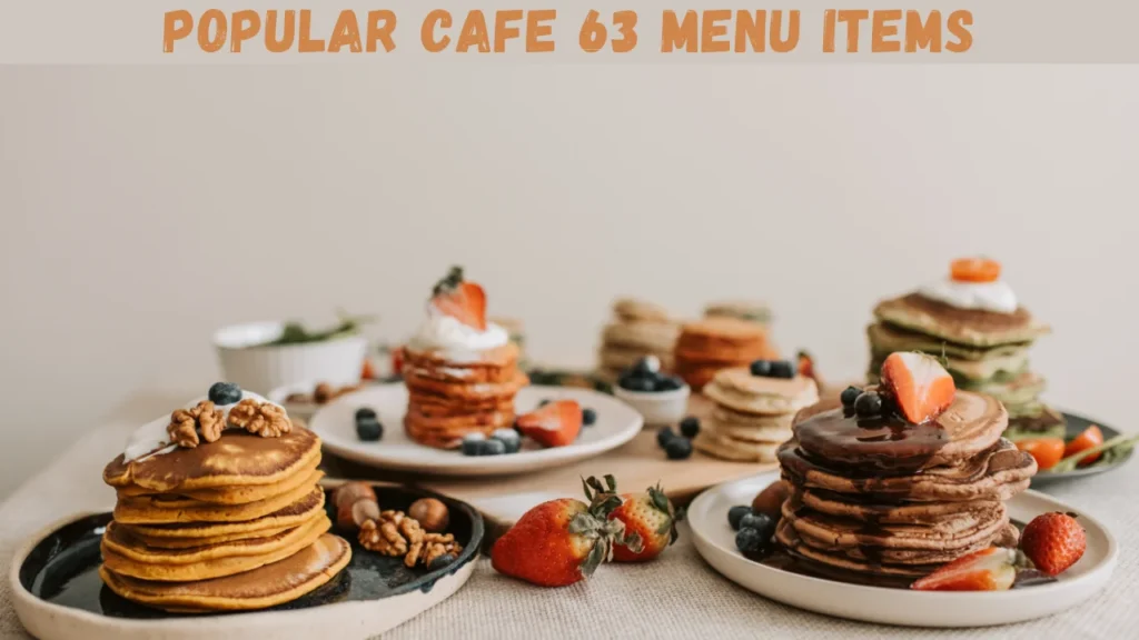 Popular Cafe 63 Menu Items