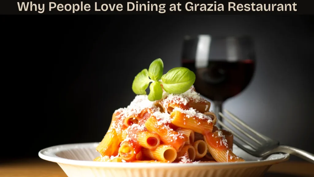 Why People Love Dining at Grazia Restaurant