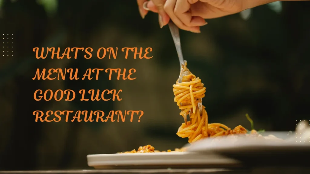 What’s on the Menu at The Good Luck Restaurant?