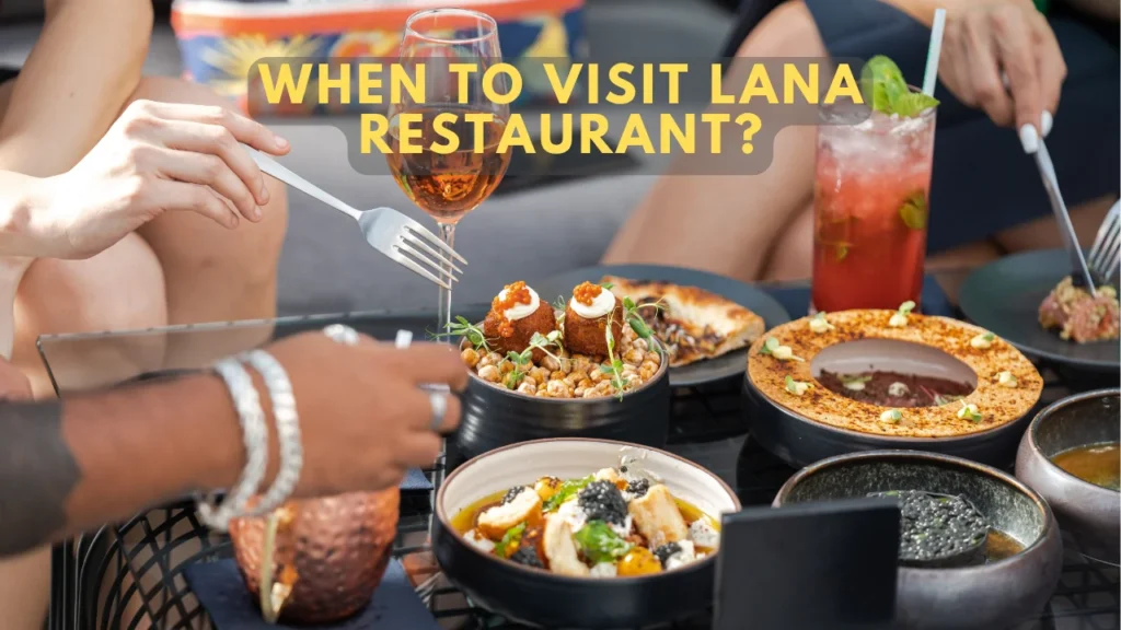 When to Visit Lana Restaurant?