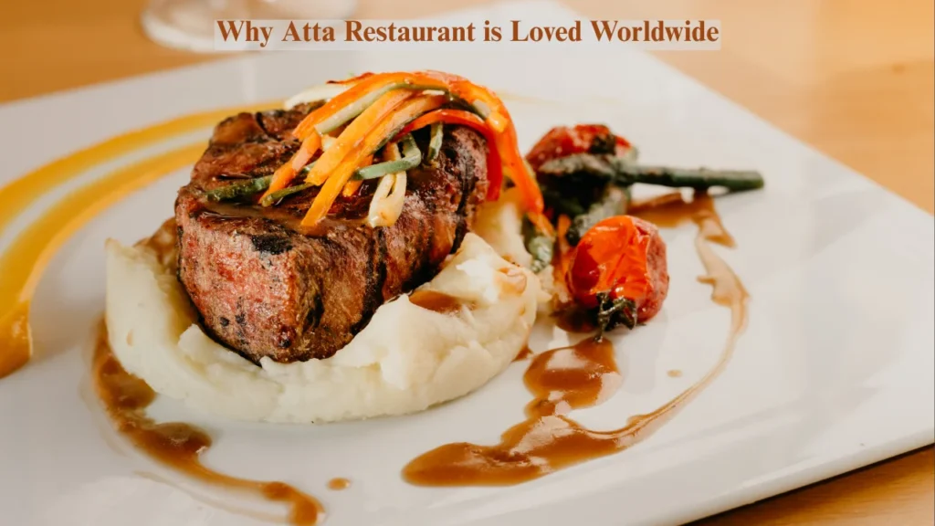 Why Atta Restaurant is Loved Worldwide