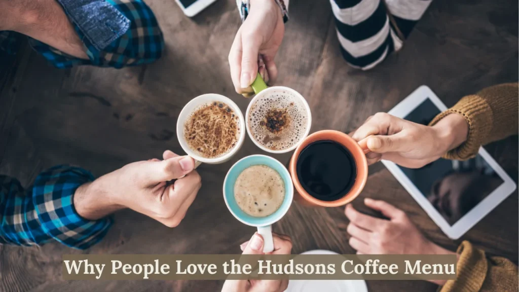 Why People Love the Hudsons Coffee Menu