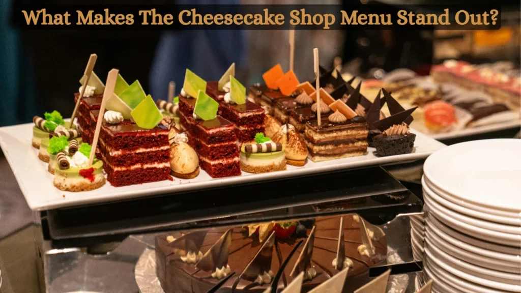 What Makes The Cheesecake Shop Menu Stand Out?