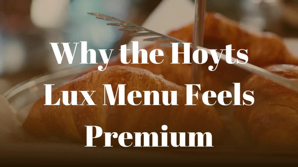 Why the Hoyts Lux Menu Feels Premium
